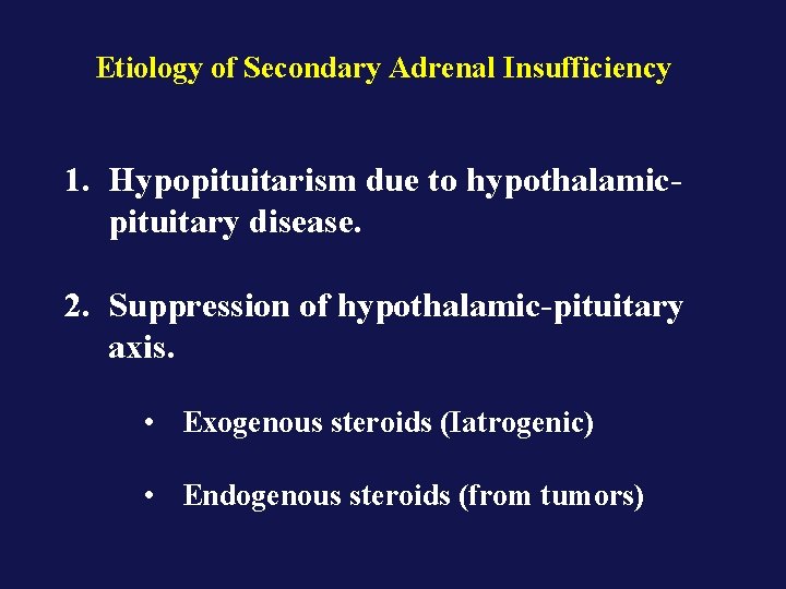 Etiology of Secondary Adrenal Insufficiency 1. Hypopituitarism due to hypothalamicpituitary disease. 2. Suppression of