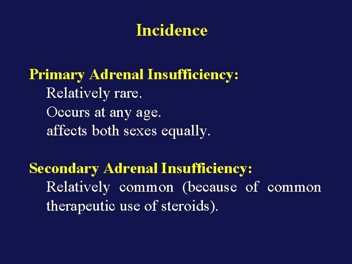 Incidence Primary Adrenal Insufficiency: Relatively rare. Occurs at any age. affects both sexes equally.