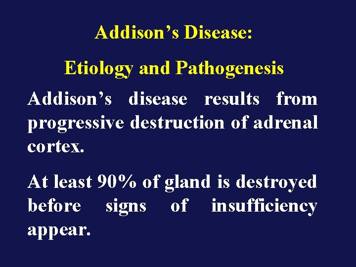 Addison’s Disease: Etiology and Pathogenesis Addison’s disease results from progressive destruction of adrenal cortex.