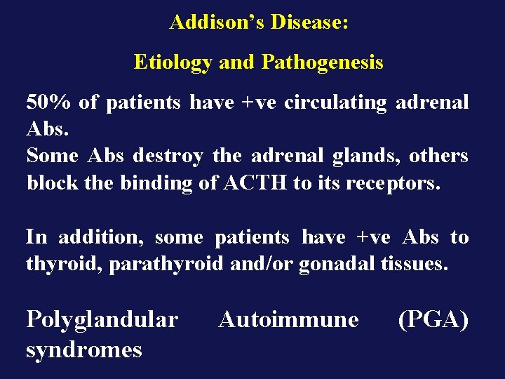 Addison’s Disease: Etiology and Pathogenesis 50% of patients have +ve circulating adrenal Abs. Some