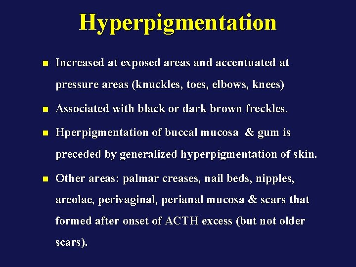 Hyperpigmentation n Increased at exposed areas and accentuated at pressure areas (knuckles, toes, elbows,