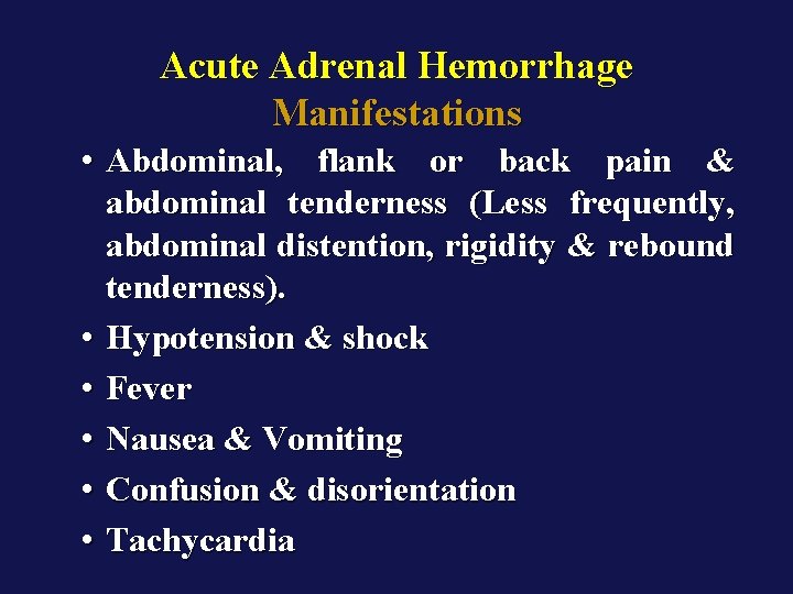 Acute Adrenal Hemorrhage Manifestations • Abdominal, flank or back pain & abdominal tenderness (Less