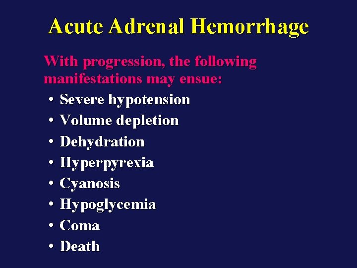 Acute Adrenal Hemorrhage With progression, the following manifestations may ensue: • Severe hypotension •
