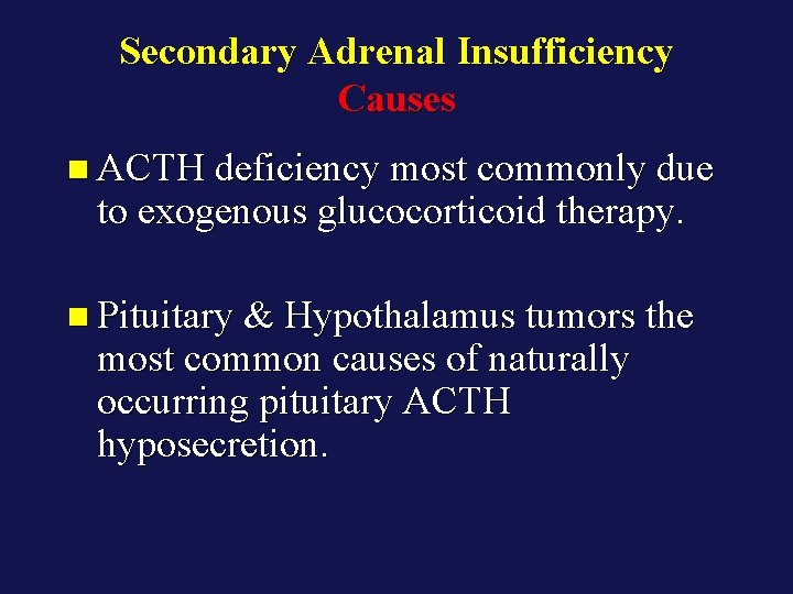 Secondary Adrenal Insufficiency Causes n ACTH deficiency most commonly due to exogenous glucocorticoid therapy.