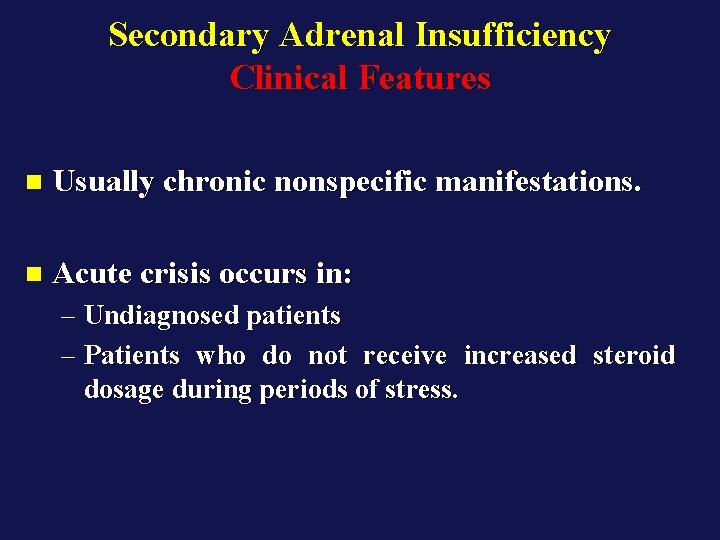 Secondary Adrenal Insufficiency Clinical Features n Usually chronic nonspecific manifestations. n Acute crisis occurs