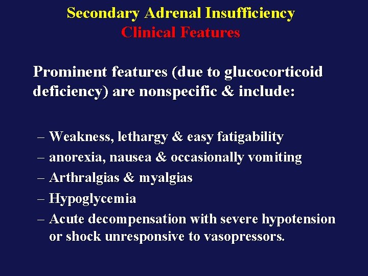 Secondary Adrenal Insufficiency Clinical Features Prominent features (due to glucocorticoid deficiency) are nonspecific &