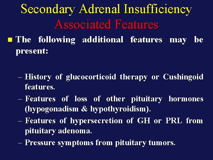 Secondary Adrenal Insufficiency Associated Features n The following additional features may be present: –
