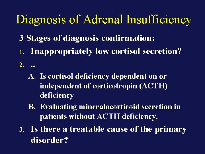Diagnosis of Adrenal Insufficiency 3 Stages of diagnosis confirmation: 1. Inappropriately low cortisol secretion?