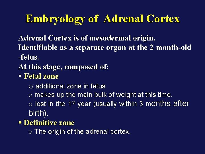 Embryology of Adrenal Cortex is of mesodermal origin. Identifiable as a separate organ at