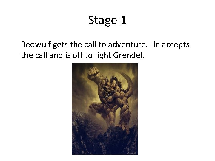 Stage 1 Beowulf gets the call to adventure. He accepts the call and is