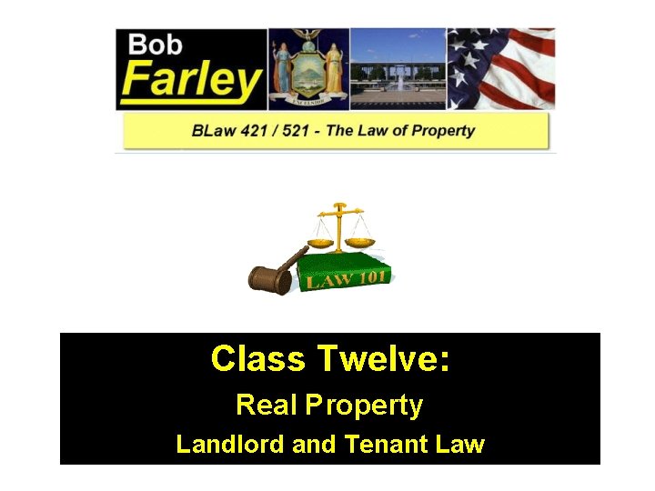 Class Twelve: Real Property Landlord and Tenant Law 