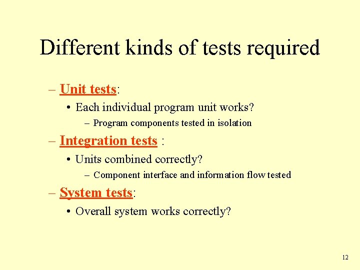 Different kinds of tests required – Unit tests: • Each individual program unit works?