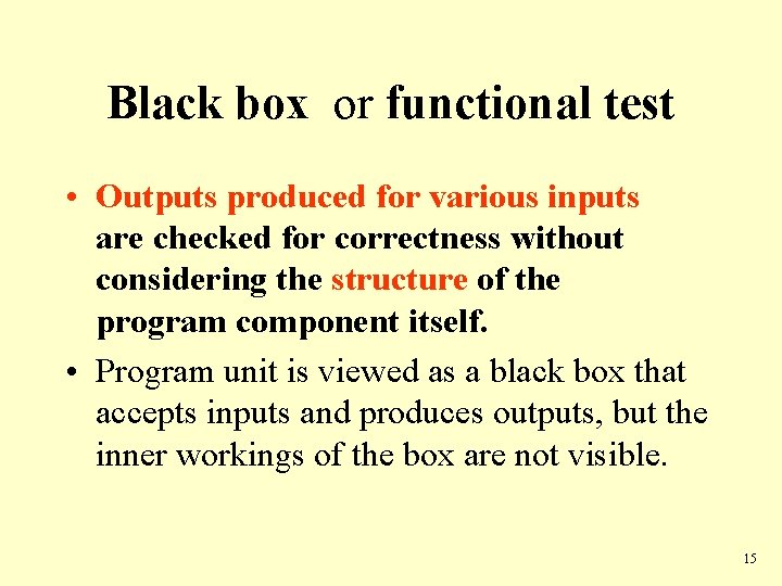 Black box or functional test • Outputs produced for various inputs are checked for