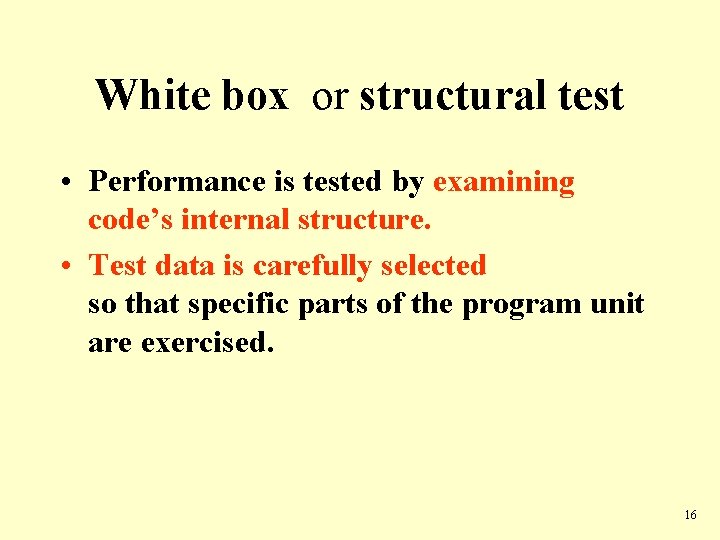 White box or structural test • Performance is tested by examining code’s internal structure.