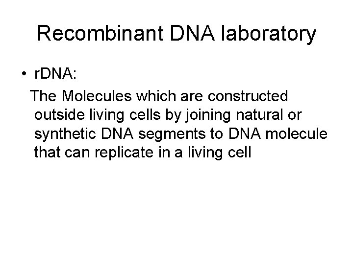 Recombinant DNA laboratory • r. DNA: The Molecules which are constructed outside living cells