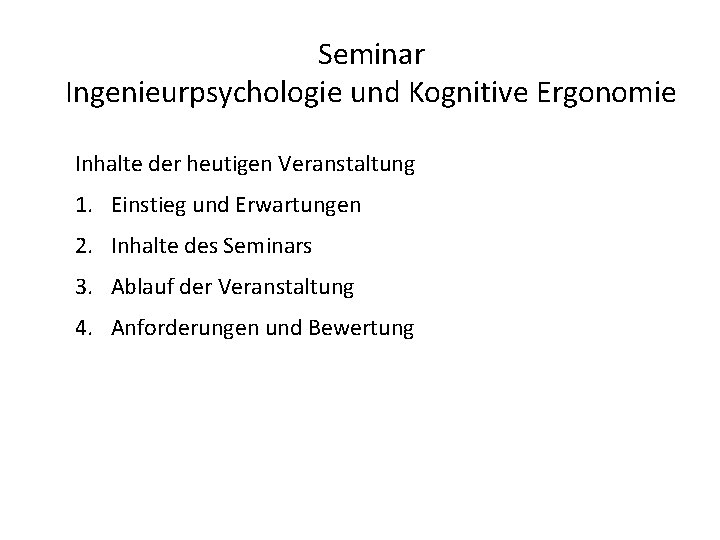 Seminar Ingenieurpsychologie und Kognitive Ergonomie Inhalte der heutigen Veranstaltung 1. Einstieg und Erwartungen 2.