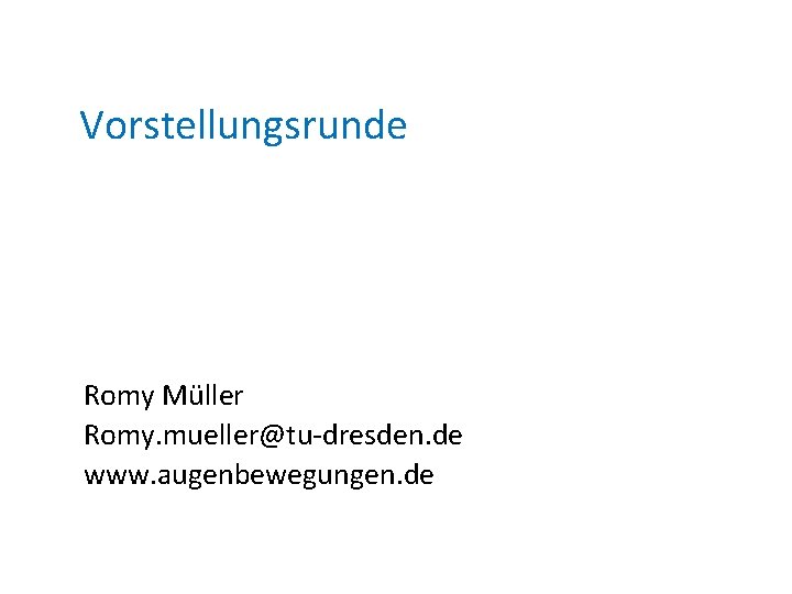 Vorstellungsrunde Romy Müller Romy. mueller@tu-dresden. de www. augenbewegungen. de 