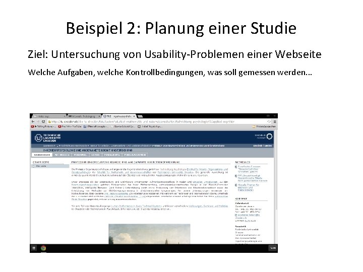 Beispiel 2: Planung einer Studie Ziel: Untersuchung von Usability-Problemen einer Webseite Welche Aufgaben, welche