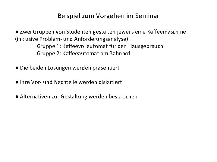 Beispiel zum Vorgehen im Seminar ● Zwei Gruppen von Studenten gestalten jeweils eine Kaffeemaschine