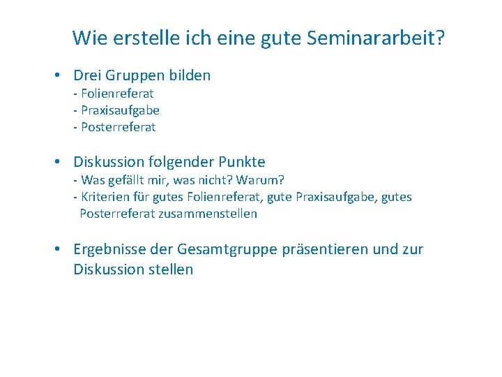 Wie erstelle ich eine gute Seminararbeit? • Drei Gruppen bilden - Folienreferat - Praxisaufgabe