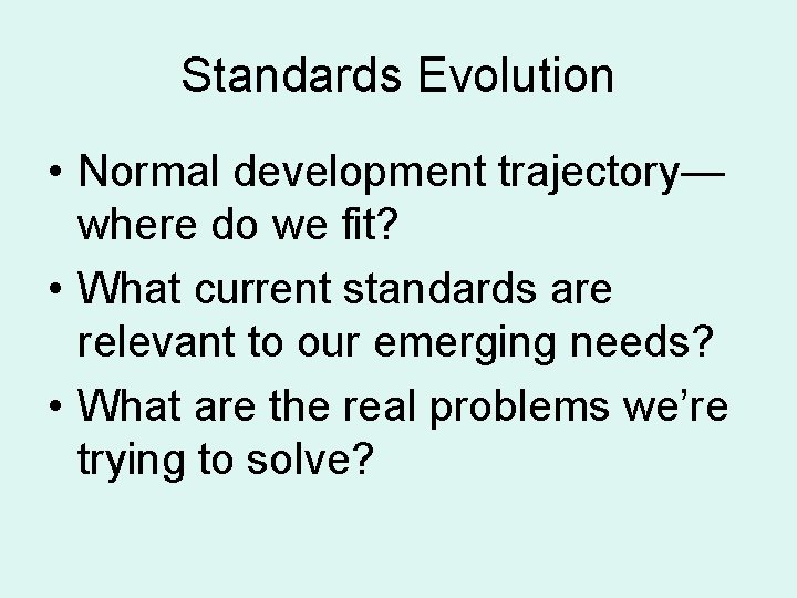 Standards Evolution • Normal development trajectory— where do we fit? • What current standards