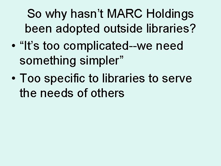 So why hasn’t MARC Holdings been adopted outside libraries? • “It’s too complicated--we need