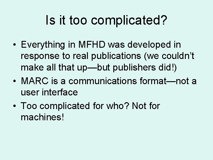 Is it too complicated? • Everything in MFHD was developed in response to real