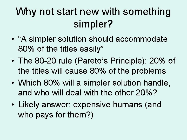 Why not start new with something simpler? • “A simpler solution should accommodate 80%