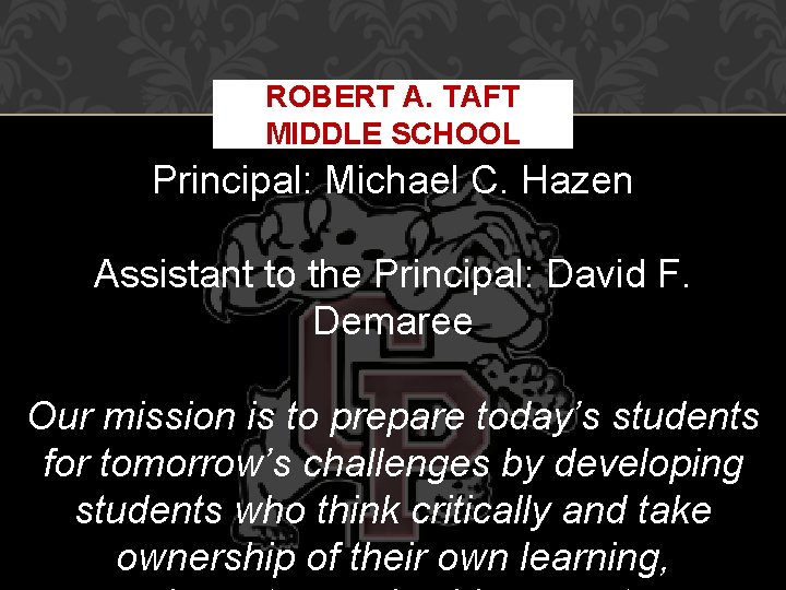 ROBERT A. TAFT MIDDLE SCHOOL Principal: Michael C. Hazen Assistant to the Principal: David
