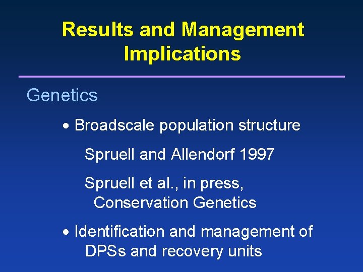 Results and Management Implications Genetics Broadscale population structure Spruell and Allendorf 1997 Spruell et