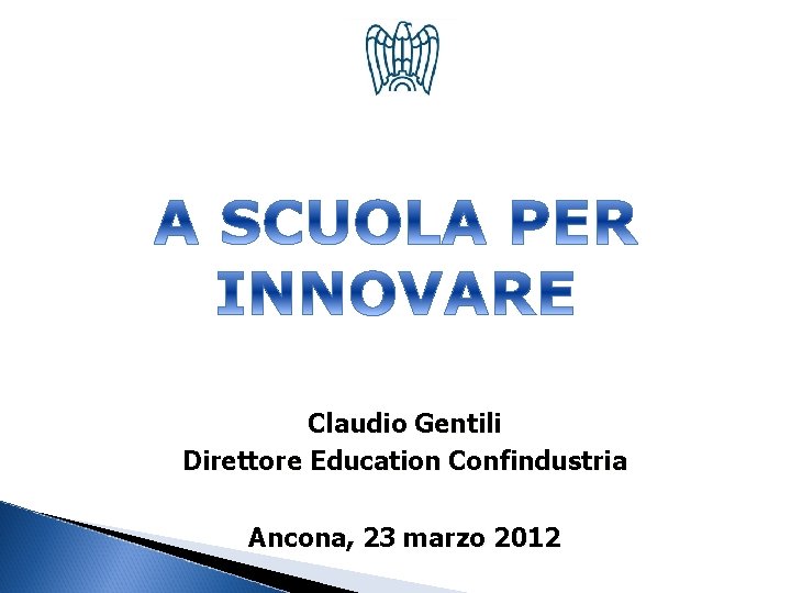 Claudio Gentili Direttore Education Confindustria Ancona, 23 marzo 2012 