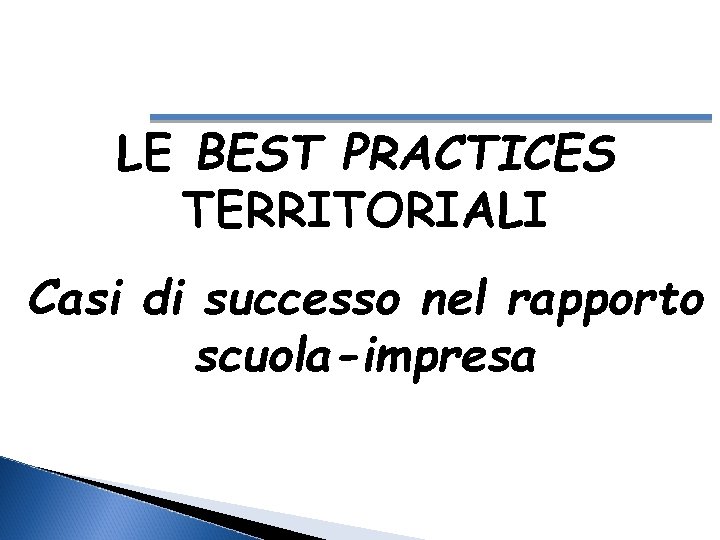 LE BEST PRACTICES TERRITORIALI Casi di successo nel rapporto scuola-impresa 