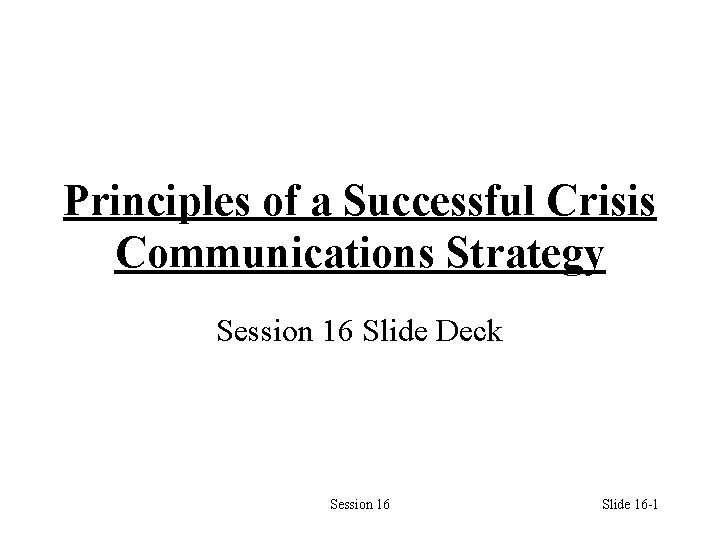 Principles of a Successful Crisis Communications Strategy Session 16 Slide Deck Session 16 Slide