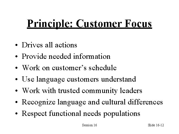 Principle: Customer Focus • • Drives all actions Provide needed information Work on customer’s