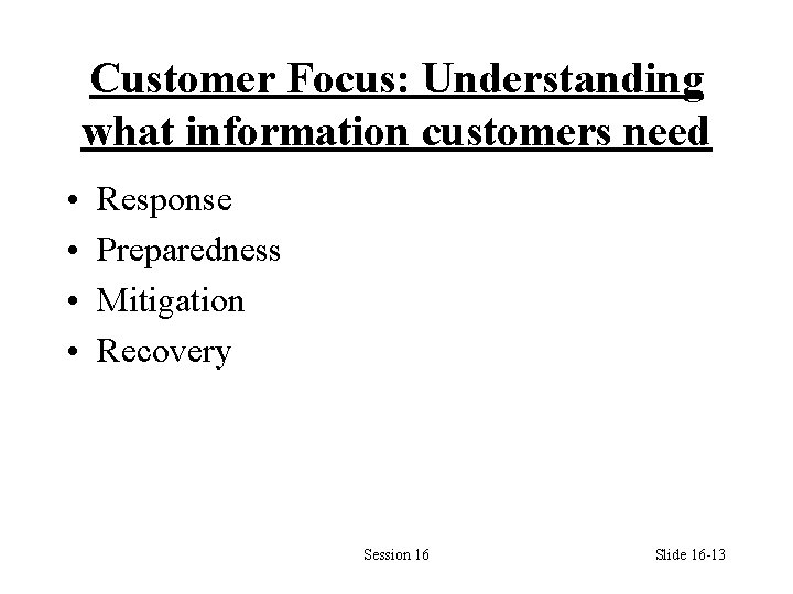 Customer Focus: Understanding what information customers need • • Response Preparedness Mitigation Recovery Session