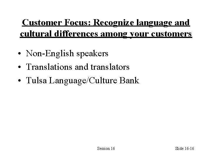 Customer Focus: Recognize language and cultural differences among your customers • Non-English speakers •