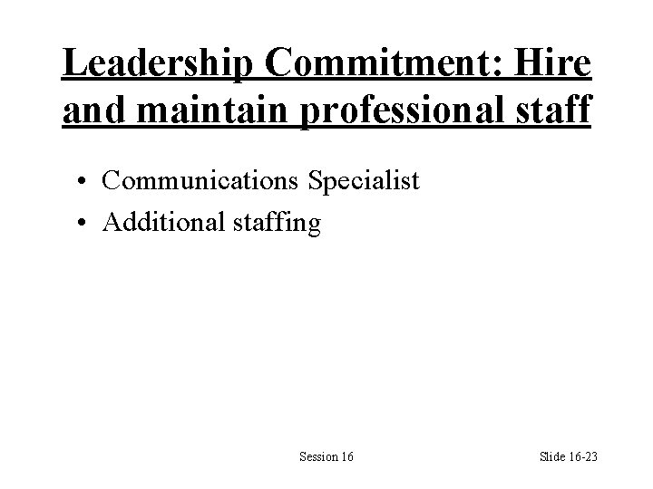 Leadership Commitment: Hire and maintain professional staff • Communications Specialist • Additional staffing Session