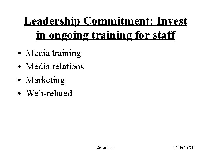 Leadership Commitment: Invest in ongoing training for staff • • Media training Media relations