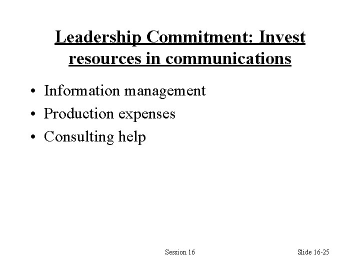 Leadership Commitment: Invest resources in communications • Information management • Production expenses • Consulting