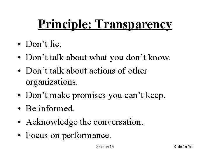 Principle: Transparency • Don’t lie. • Don’t talk about what you don’t know. •