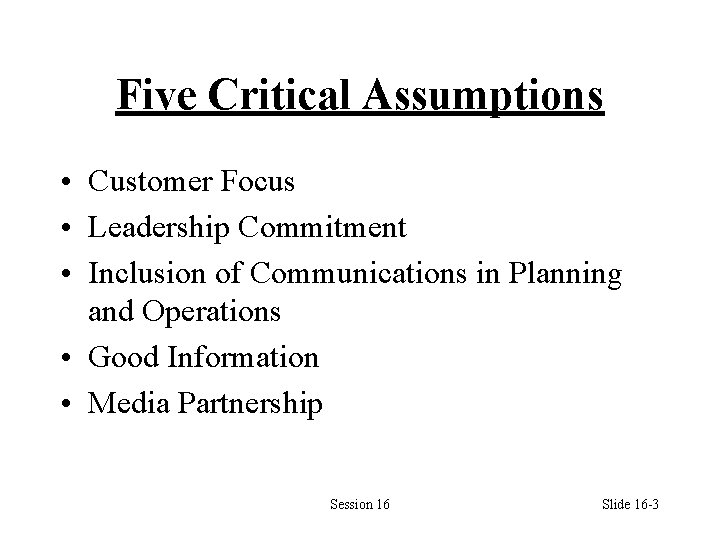 Five Critical Assumptions • Customer Focus • Leadership Commitment • Inclusion of Communications in