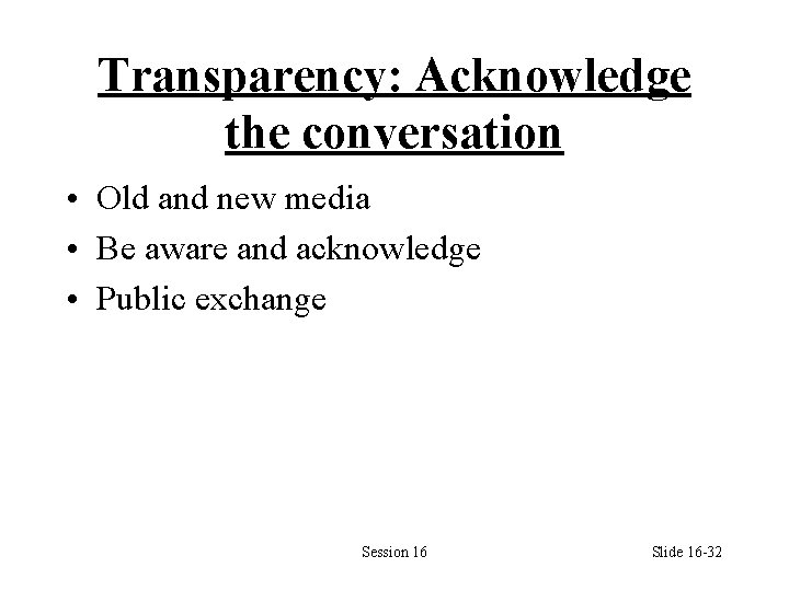 Transparency: Acknowledge the conversation • Old and new media • Be aware and acknowledge