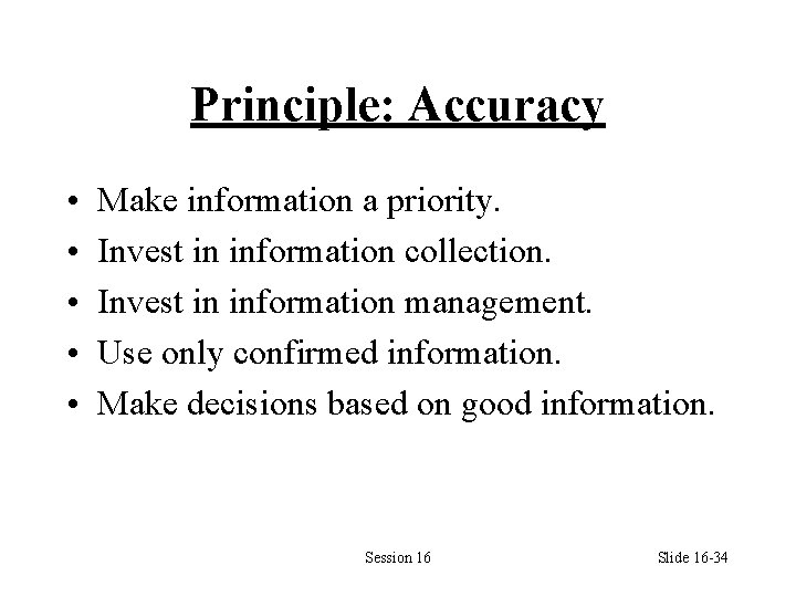 Principle: Accuracy • • • Make information a priority. Invest in information collection. Invest