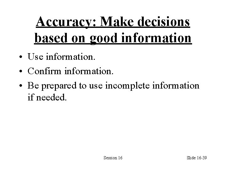 Accuracy: Make decisions based on good information • Use information. • Confirm information. •