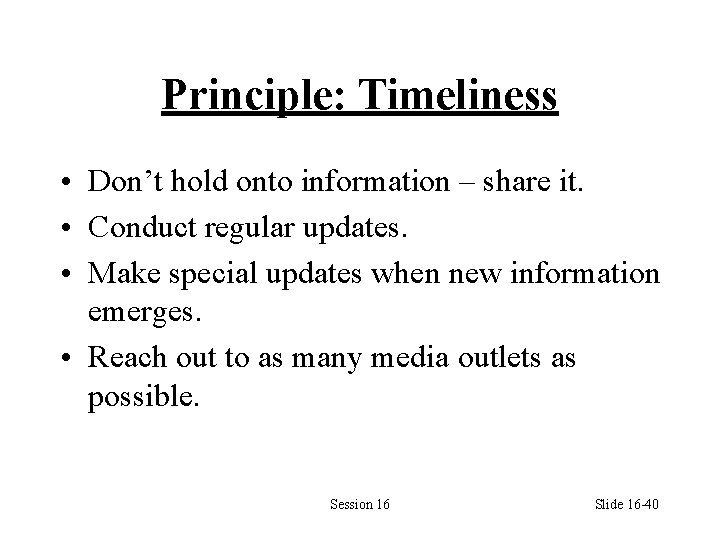 Principle: Timeliness • Don’t hold onto information – share it. • Conduct regular updates.