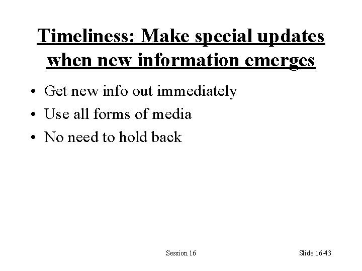 Timeliness: Make special updates when new information emerges • Get new info out immediately