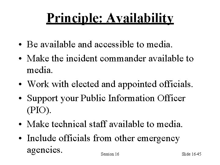 Principle: Availability • Be available and accessible to media. • Make the incident commander