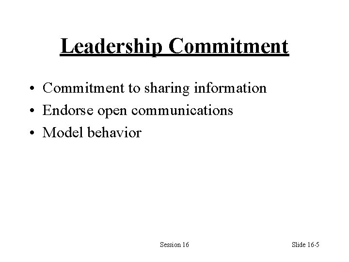 Leadership Commitment • Commitment to sharing information • Endorse open communications • Model behavior