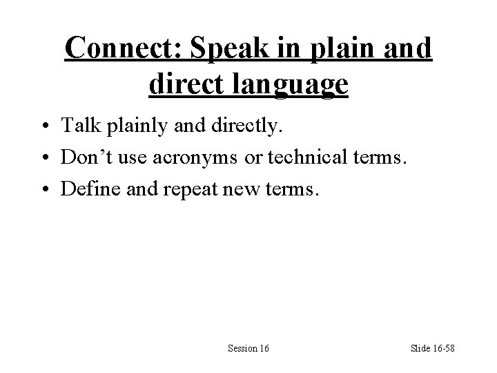 Connect: Speak in plain and direct language • Talk plainly and directly. • Don’t