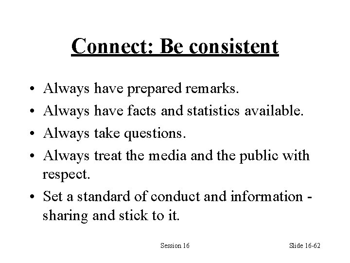 Connect: Be consistent • • Always have prepared remarks. Always have facts and statistics